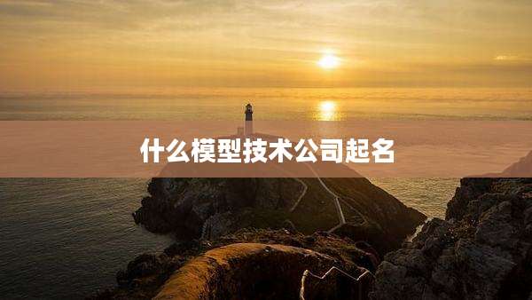 什么模型技术公司起名