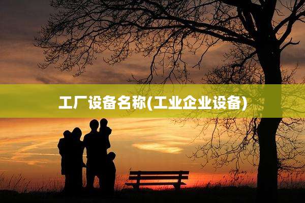 工厂设备名称(工业企业设备)