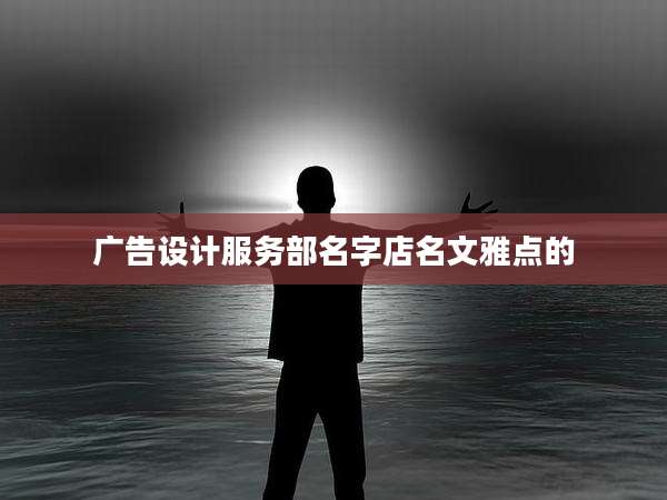 广告设计服务部名字店名文雅点的