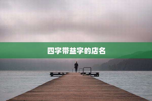 四字带益字的店名