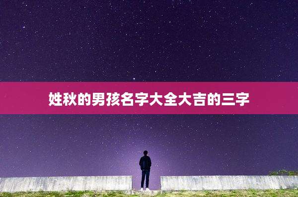 姓秋的男孩名字大全大吉的三字