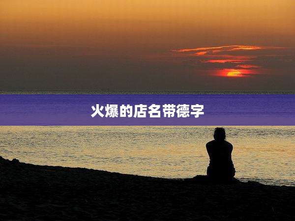 火爆的店名带德字