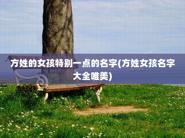 方姓的女孩特别一点的名字(方姓女孩名字大全唯美)