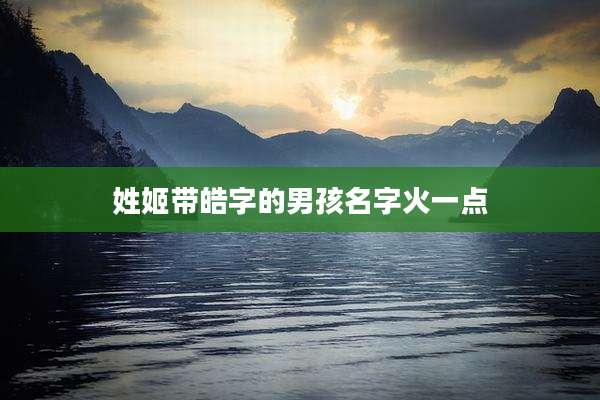 姓姬带皓字的男孩名字火一点