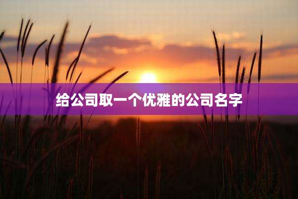 给公司取一个优雅的公司名字