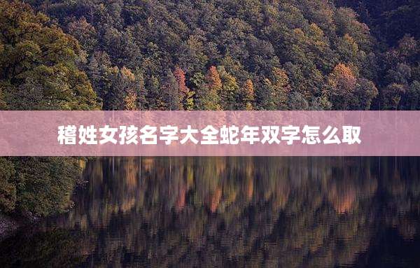 稽姓女孩名字大全蛇年双字怎么取
