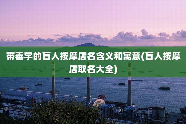 带善字的盲人按摩店名含义和寓意(盲人按摩店取名大全)
