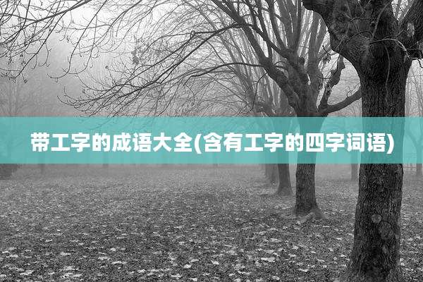 带工字的成语大全(含有工字的四字词语)