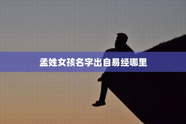孟姓女孩名字出自易经哪里