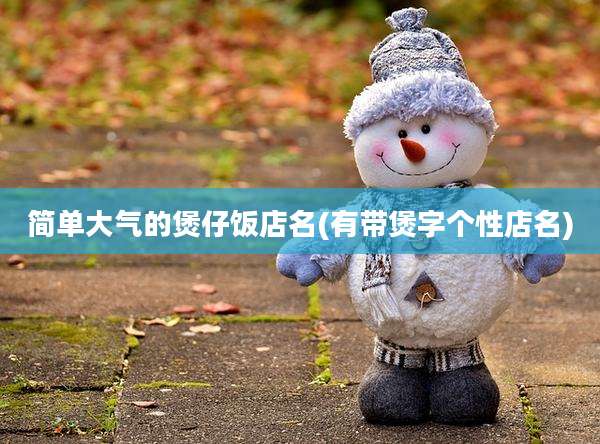 简单大气的煲仔饭店名(有带煲字个性店名)