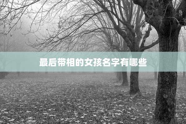 最后带相的女孩名字有哪些