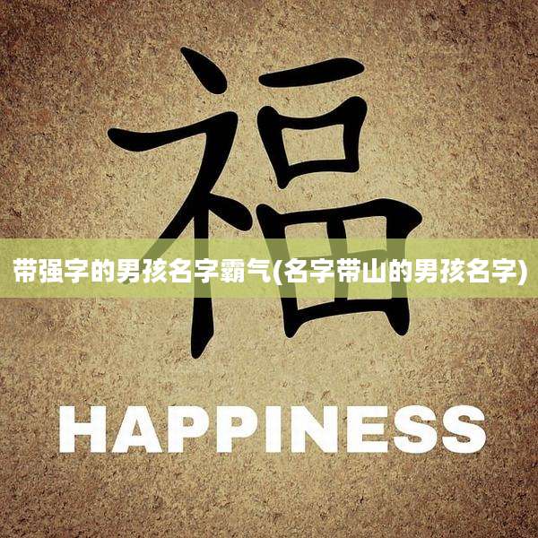 带强字的男孩名字霸气(名字带山的男孩名字)