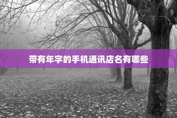 带有年字的手机通讯店名有哪些