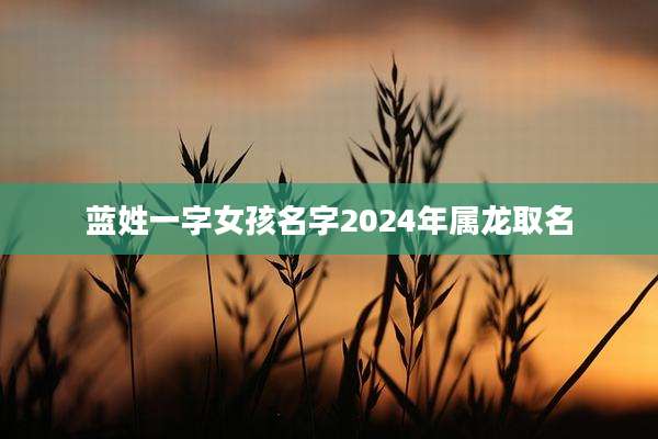蓝姓一字女孩名字2024年属龙取名