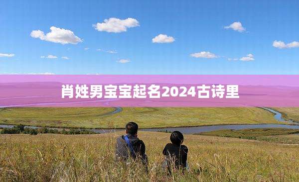 肖姓男宝宝起名2024古诗里