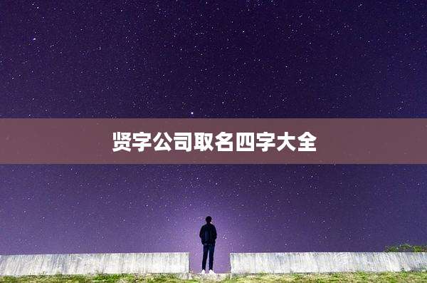 贤字公司取名四字大全