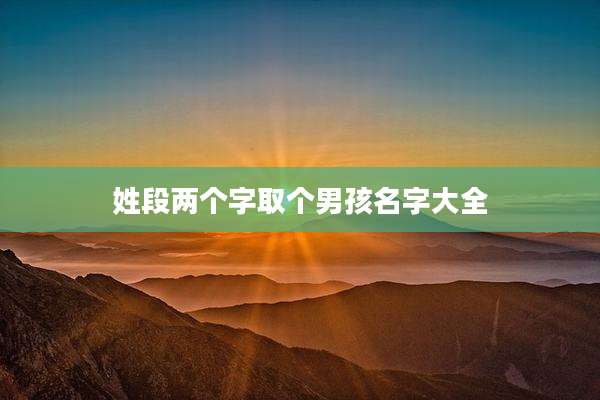 姓段两个字取个男孩名字大全