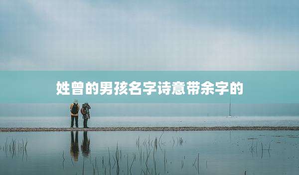 姓曾的男孩名字诗意带余字的
