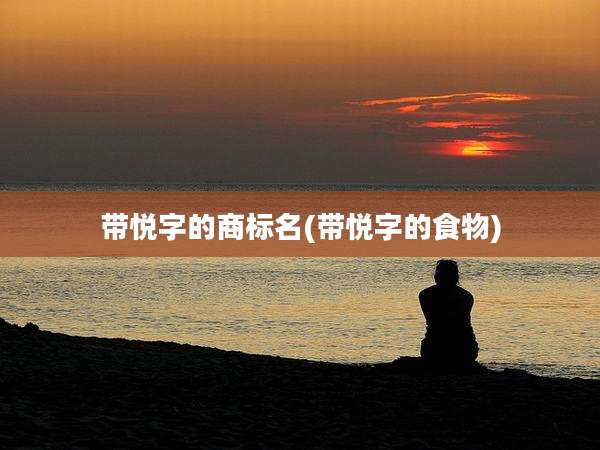 带悦字的商标名(带悦字的食物)