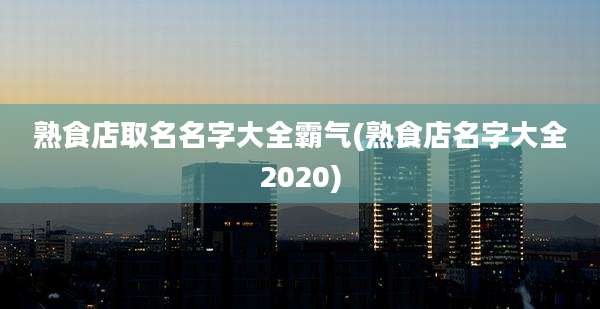 熟食店取名名字大全霸气(熟食店名字大全2020)