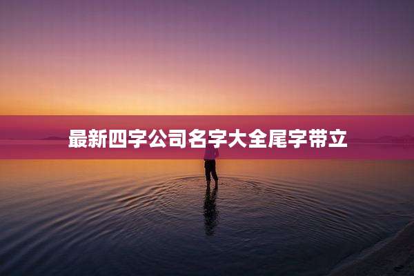 最新四字公司名字大全尾字带立