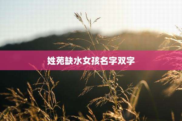姓苑缺水女孩名字双字