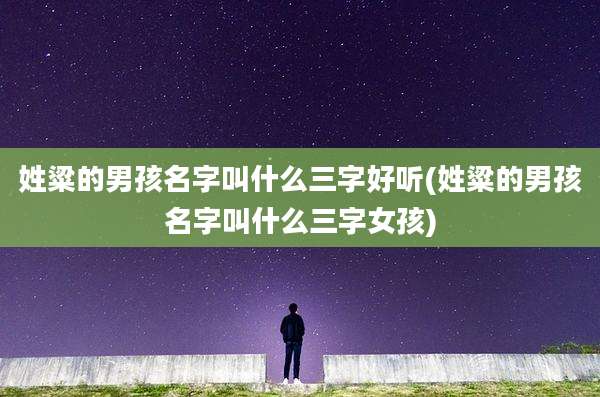姓粱的男孩名字叫什么三字好听(姓粱的男孩名字叫什么三字女孩)