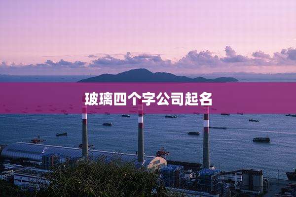 玻璃四个字公司起名
