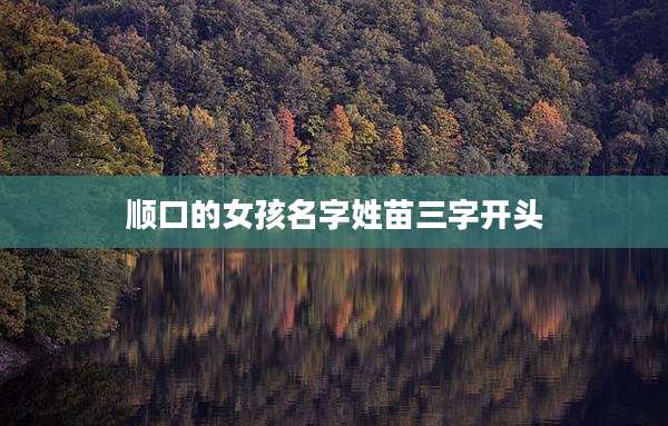 顺口的女孩名字姓苗三字开头