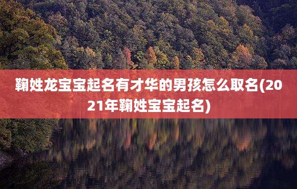 鞠姓龙宝宝起名有才华的男孩怎么取名(2021年鞠姓宝宝起名)