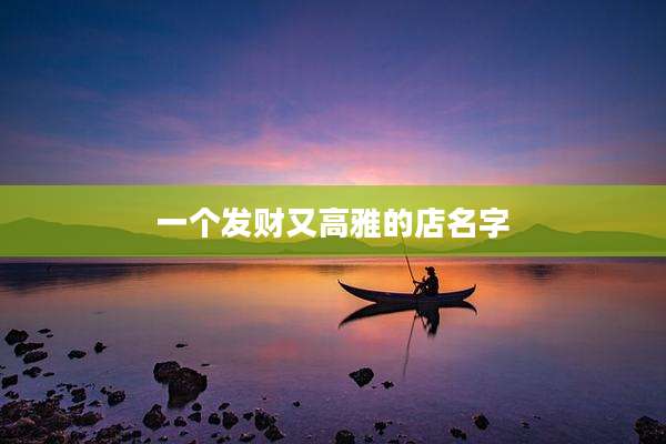 一个发财又高雅的店名字