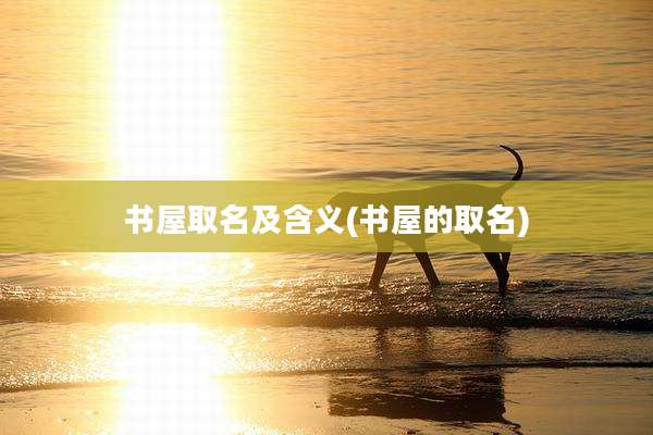 书屋取名及含义(书屋的取名)
