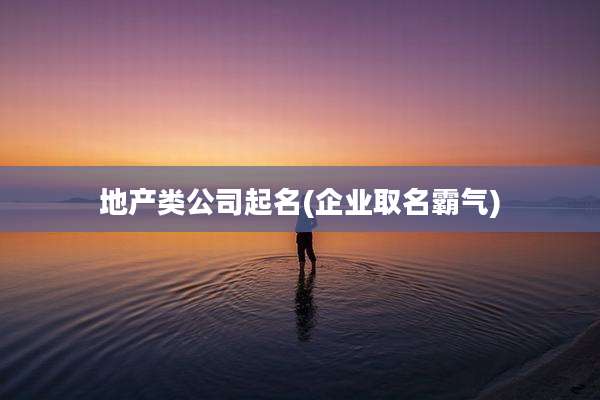地产类公司起名(企业取名霸气)