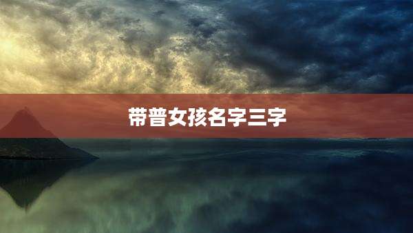 带普女孩名字三字
