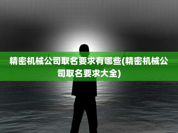 精密机械公司取名要求有哪些(精密机械公司取名要求大全)
