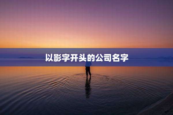 以影字开头的公司名字