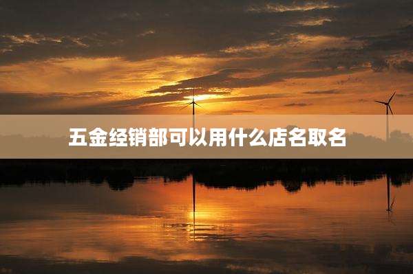 五金经销部可以用什么店名取名