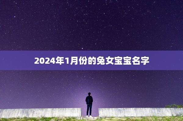 2024年1月份的兔女宝宝名字