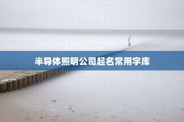 半导体照明公司起名常用字库