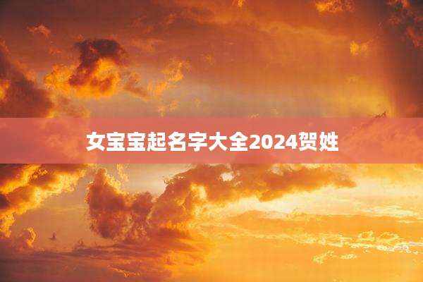 女宝宝起名字大全2024贺姓