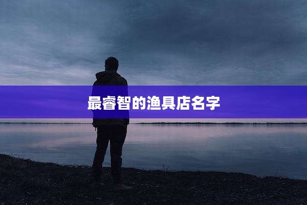 最睿智的渔具店名字