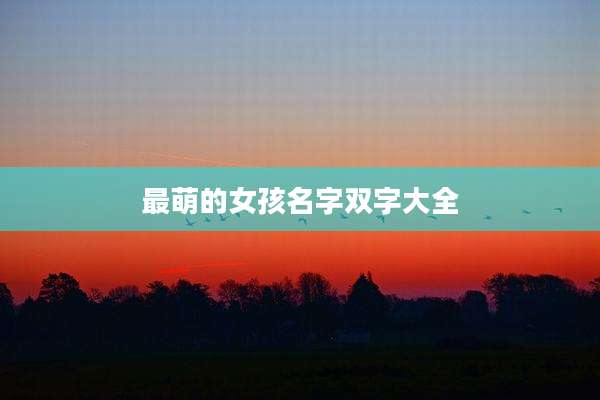 最萌的女孩名字双字大全