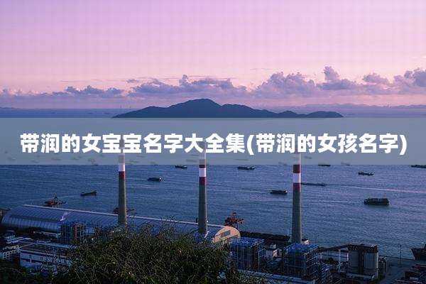 带润的女宝宝名字大全集(带润的女孩名字)