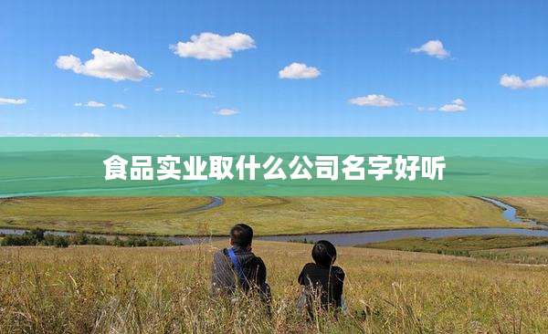 食品实业取什么公司名字好听