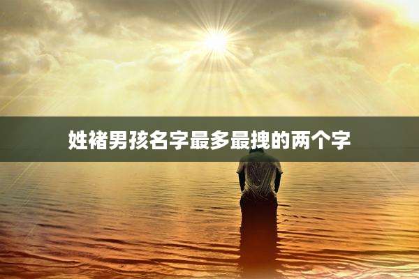 姓褚男孩名字最多最拽的两个字