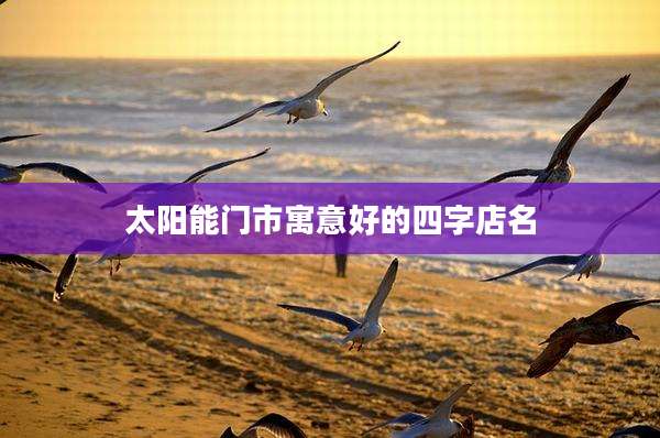太阳能门市寓意好的四字店名