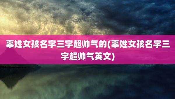 辜姓女孩名字三字超帅气的(辜姓女孩名字三字超帅气英文)