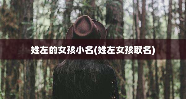 姓左的女孩小名(姓左女孩取名)