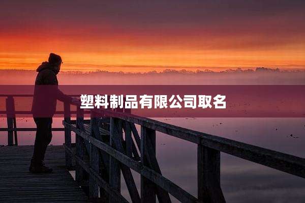 塑料制品有限公司取名