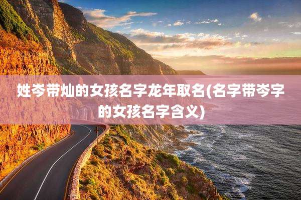 姓岑带灿的女孩名字龙年取名(名字带岑字的女孩名字含义)